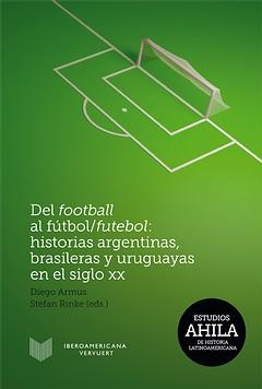 Del football al futbol-futebol:historias argentinas, brasileras y uruguayas en el siglo XX
